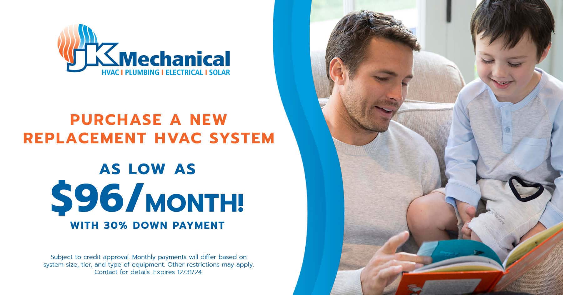 JK Mechanical coupon to purchase a new replacement HVAC system for as low as  per month with 30% down. Call for details.