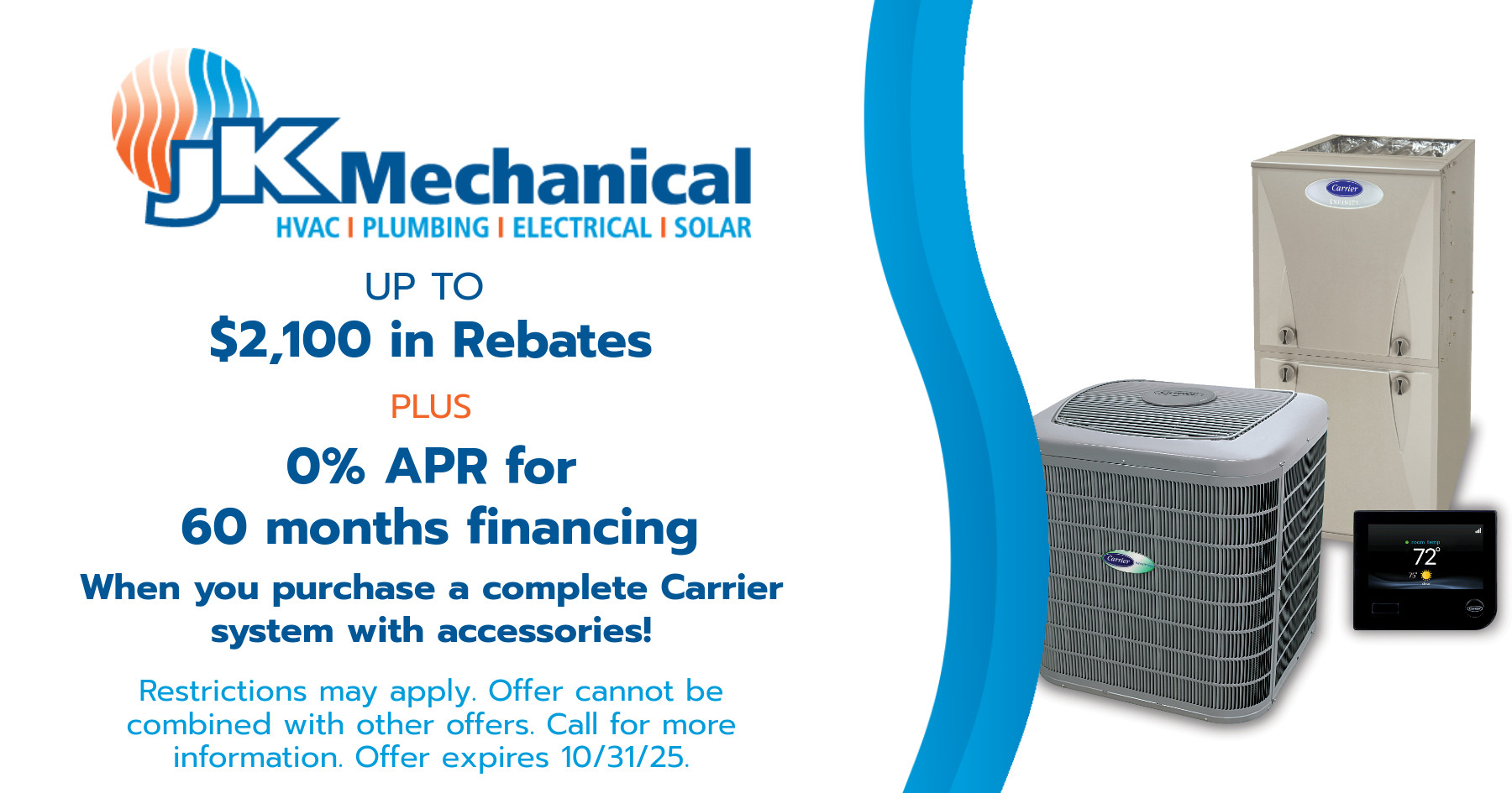 $2,100 in Rebates PLUS 0% APR for 60 Months Financing. When you purchase a complete Carrier system with Accessories!